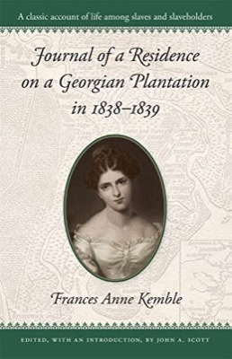 Journal of a Residence on a Georgian Plantation in 1838-1839 by: Kemble, Frances Anne