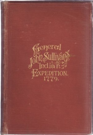 Journals of the Military Expedition of Major General John Sullivan against the Six Nations of Indians in 1779; With Records of Centennial Celebrations by: Cook, Frede