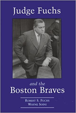 Judge Fuchs and the Boston Braves, 1923-1935by: Robert S. Fuchs; Wayne Soini 