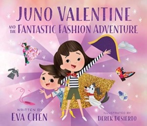 Juno Valentine and the Fantastic Fashion Adventure by: Eva Chen/Derek Desierto