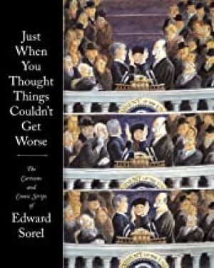 Just When You Thought Things Couldn't Get Worse: The Cartoons and Comic Strips of Edward Sorelby: Sorel, Edward