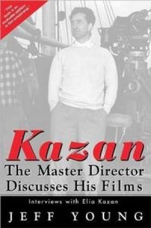 Kazan: The Master Director Discusses His Films-Interviews with Elia Kazan by: Young, Jeff