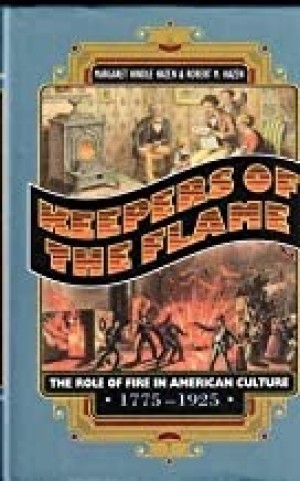 Keepers of the Flame: The Role of Fire in American Culture, 1775-1925by: Margaret Hindle and Robert M Hazen