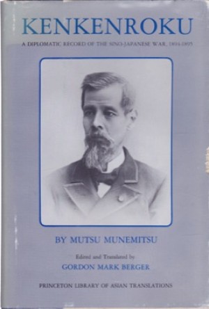 Kenkenroku: a Diplomatic Record of the Sino-Japanese War, 1894-1895 by: Munemitsu, Mutsu /Translated By Gordon Mark Berger 