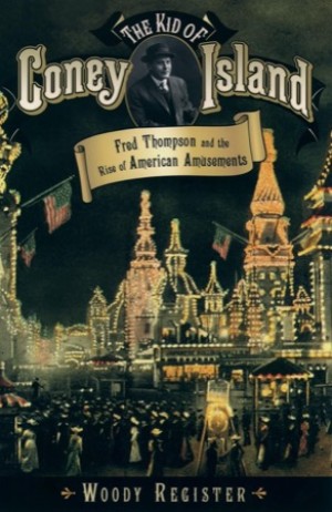 Kid of Coney Island, The: Fred Thompson and the Rise of American Amusementsby: Register, Woody