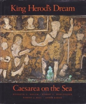 King Herod's Dream: Caesarea on the Sea by: Holum, Kenneth G.; Hohlfelder, Robert L.; Bull, Robert J.; Raban, Avner 