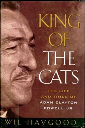 King of the Cats: The Life and Times of Adam Clayton Powell, Jr.by: Wil Haygood