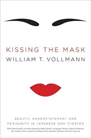 Kissing the Mask: Beauty, Understatement and Femininity in Japanese Noh Theaterby: William T. Vollmann 