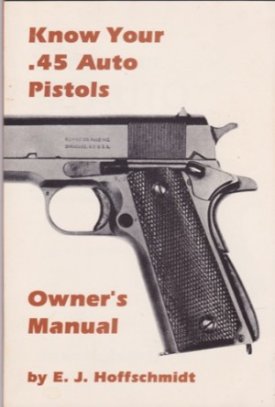 Know Your .45 Auto Pistols Models 1911 & A1 by: Hoffschmidt, E.J. 