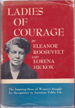 Ladies Of Courage (SIGNED COPY)by: Roosevelt, Eleanor and Lorena Hickok 