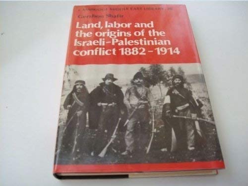 Land and Labor and the Origins of the Israeli-Palestinian Conflict, 1882-1914by: Shafir, Gershon 