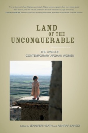 Land of the Unconquerable: The Lives of Contemporary Afghan Women by: Jennifer Heath; Ashraf Zahedi 