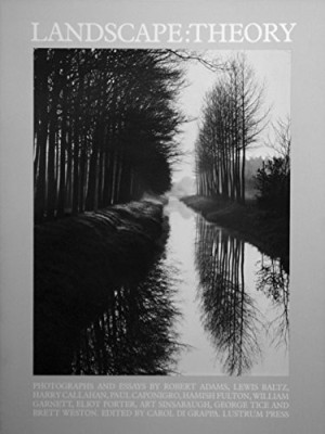 Landscape: Theory by: Adams Robert; Baltz Lewis; Callahan Harry; Caponigro Paul; Fulton Hamish; Garnett William; Porter Eliot; Sinsabaugh Art; Tice George; Weston Bre