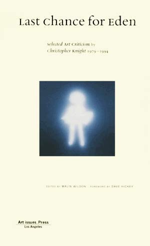 Last Chance for Eden: Selected Art Criticism by Christopher Knight 1979-1994 by: Christopher Knight