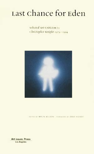 Last Chance for Eden: Selected Art Criticism by Christopher Knight 1979-1994 by: Christopher Knight