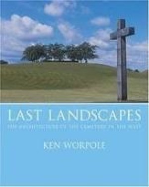 Last Landscapes: The Architecture of the Cemetery in the West by: Worpole, Ken 
