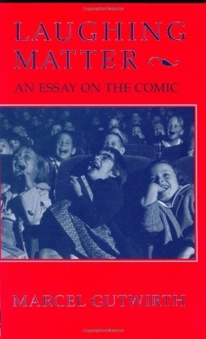 Laughing Matter: An Essay on the Comicby: Marcel Gutwirth