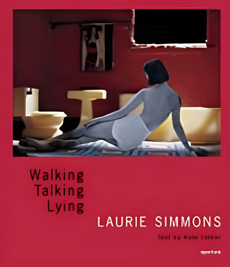 Laurie Simmons: Walking, Talking, Lying by: Laurie Simmons and Kate Linker