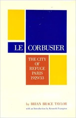 Le Corbusier: The City of Refuge, Paris 1929/33by: Taylor, Brian Brace