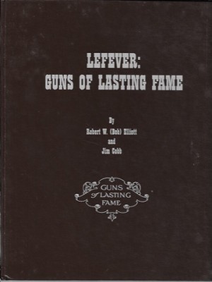 Lefever: Guns of Lasting Fameby: W., Robert (Bob) Elliott