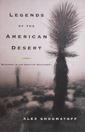 Legends of the American Desert: Sojourns in the Greater Southwest by: Shoumatoff, Alex