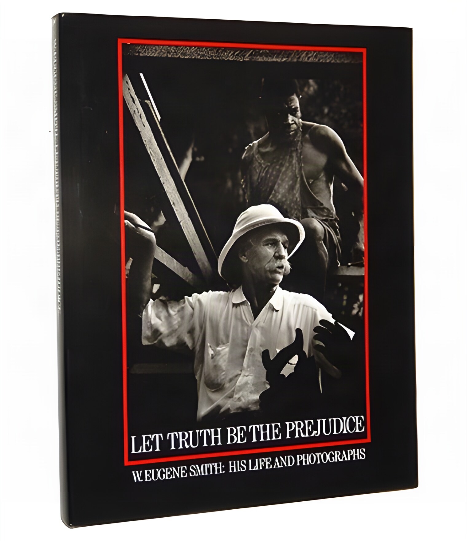 Let Truth Be the Prejudice: W. Eugene Smith: His Life and Photographs by: Ben Maddow, William Eugene Smith