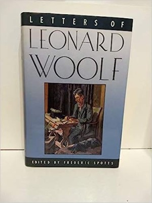 Letters of Leonard Woolf by: Spotts, Frederic (editor)