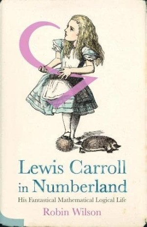 Lewis Carroll in Numberland: His Fantastical Mathematical Logical Life by: Wilson, Robin 
