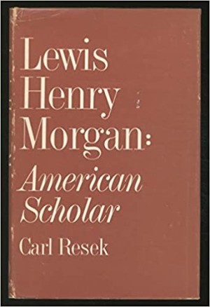 Lewis Henry Morgan; American Scholar by: Resek, Carl