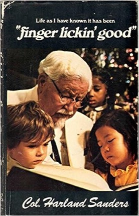 Life As I Have Known It Has Been Finger Lickin' Good by: Col. Harland Sanders