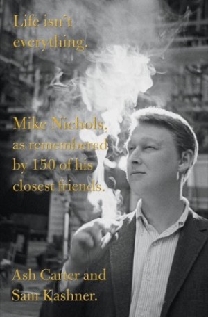 Life isn't everything: Mike Nichols, as remembered by 150 of his closest friendsby: Ash Carter and Sam Kashner