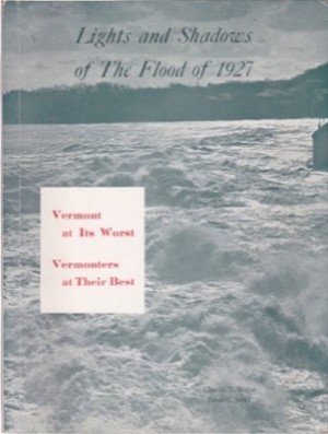 Lights and Shadows of the Flood of 1927: Vermont at Its Worst, Vermonters at Their Bestby: Charles T. Walter 