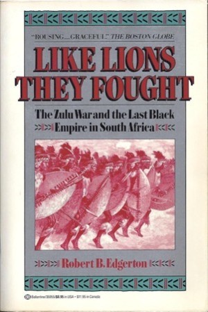 Like Lions They Fought: The Zulu War and the Last Black Empire in South Africaby: Edgerton, Robert B.