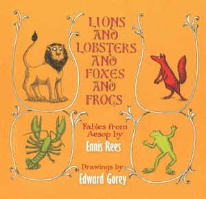 Lions and Lobsters and Foxes and Frogs: Fables from Aesopby: Ennis Rees /Edward Gorey (Illustrator)