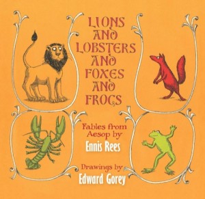 Lions and Lobsters and Foxes and Frogs: Fables from Aesopby: Ennis Rees /Edward Gorey (Illustrator)