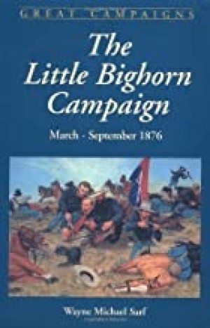 Little Bighorn Campaign, The : March-September 1876 (Great Campaigns Series)by: Sarf, Wayne Michael