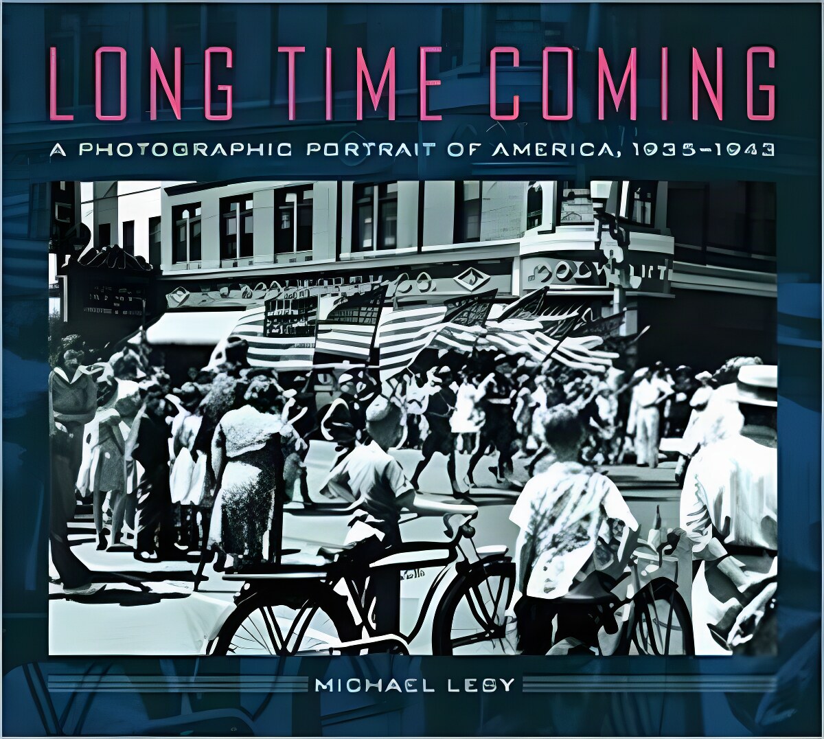 Long Time Coming:  A Photographic Portrait of America 1935-1943by: Lesy, Michael