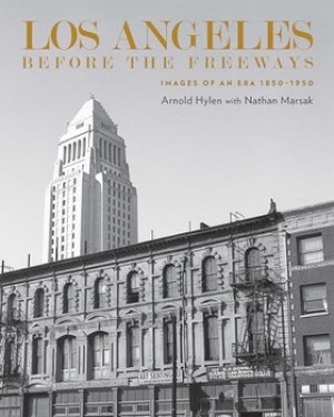 Los Angeles Before the Freeways: Images of an Era 1850-1950by: Arnold Hylen / Nathan Marsak
