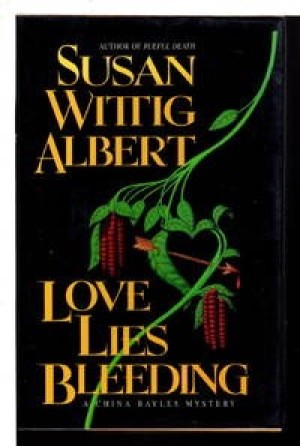 Love Lies Bleeding: China Bayles Mystery (SIGNED COPY)by: Albert, Susan Wittig