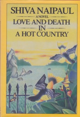Love and Death in a Hot Countryby: Naipaul, Shiva