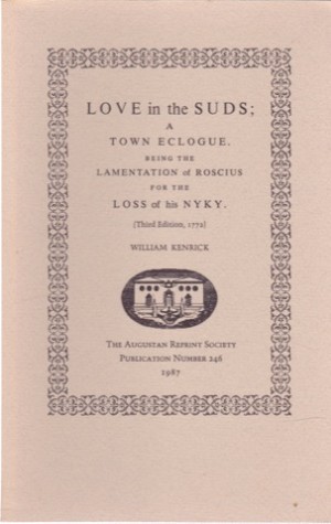 Love in the Suds; a Town Ecologue Being the Lamentatin of Roscius for the Loss of His NYKY Third Edition 1772 Augustan Reprint Society Publicatin Number 246by: Kenric