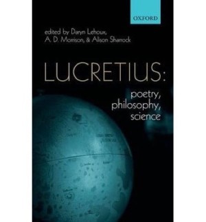 Lucretius: Poetry, Philosophy, Scienceby: Lehoux, Daryn; Morrison, A. D.; Sharrock, Alison (Editors)