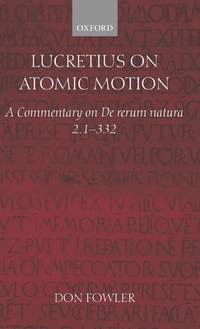 Lucretius on Atomic Motion: A Commentary on de Rerum Natura Book Two Lines 1-332by: Fowler, Don