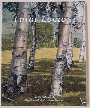 Luigi Lucioni: in the Collection of the Elizabeth De C. Wilson Museum on the Occasion of the Grand Opening 22 July 2000by: Luigi Lucioni 