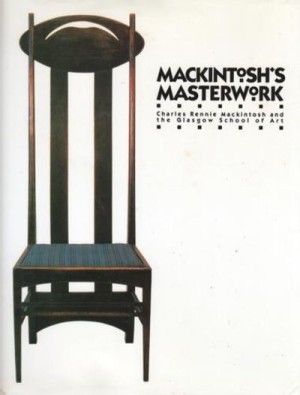 Mackintosh's Masterwork: Charles Rennie Mackintosh and the Glasgow School of Art by: Buchanan, William; MacUlay, Andrew; Rawson, George; Trowles, Peter