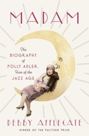 Madam: The Biography of Polly Adler, Icon of the Jazz Ageby: Applegate, Debby