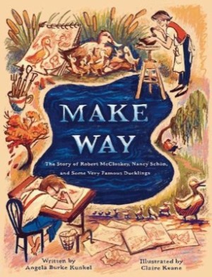 Make Way: The Story of Robert McCloskey, Nancy Schon, and Some Very Famous Ducklings (SIGNED COPY)by: Kunkel, Angela Burke / Keane, Claire 