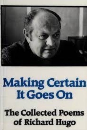 Making Certain It Goes on: The Collected Poems of Richard Hugo by: Hugo Richard; Kittredge, William Introduction