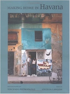 Making Home in Havanaby: Cececilia Lawless , Vincenzo Pietropaolo (Photog)