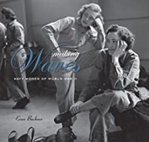 Making WAVES: Navy Women of World War IIby: Evan Bachner 